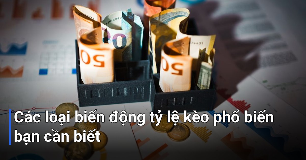 Các loại biến động tỷ lệ kèo phổ biến bạn cần biết