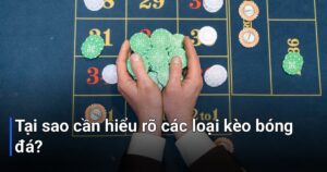 Tại sao cần hiểu rõ các loại kèo bóng đá?