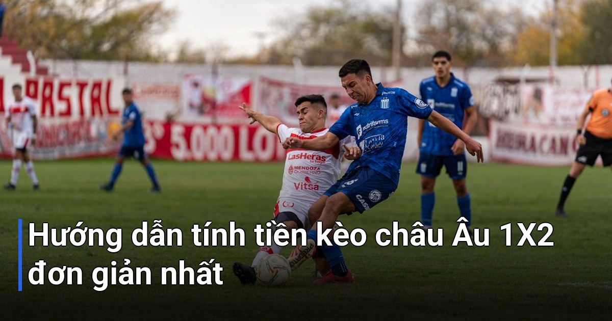Hướng dẫn tính tiền kèo châu Âu 1X2 đơn giản nhất