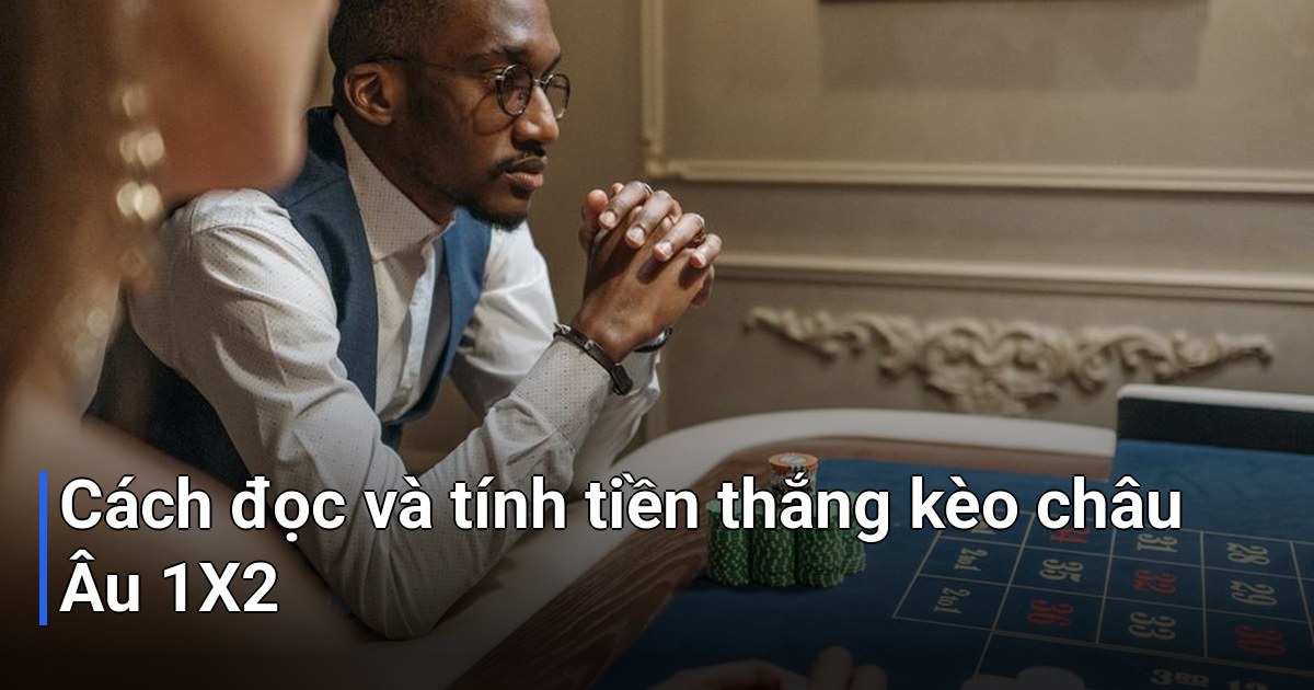 Cách đọc và tính tiền thắng kèo châu Âu 1X2