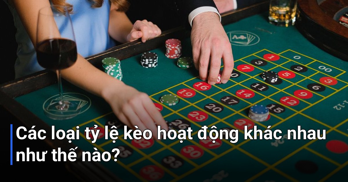 Các loại tỷ lệ kèo hoạt động khác nhau như thế nào?