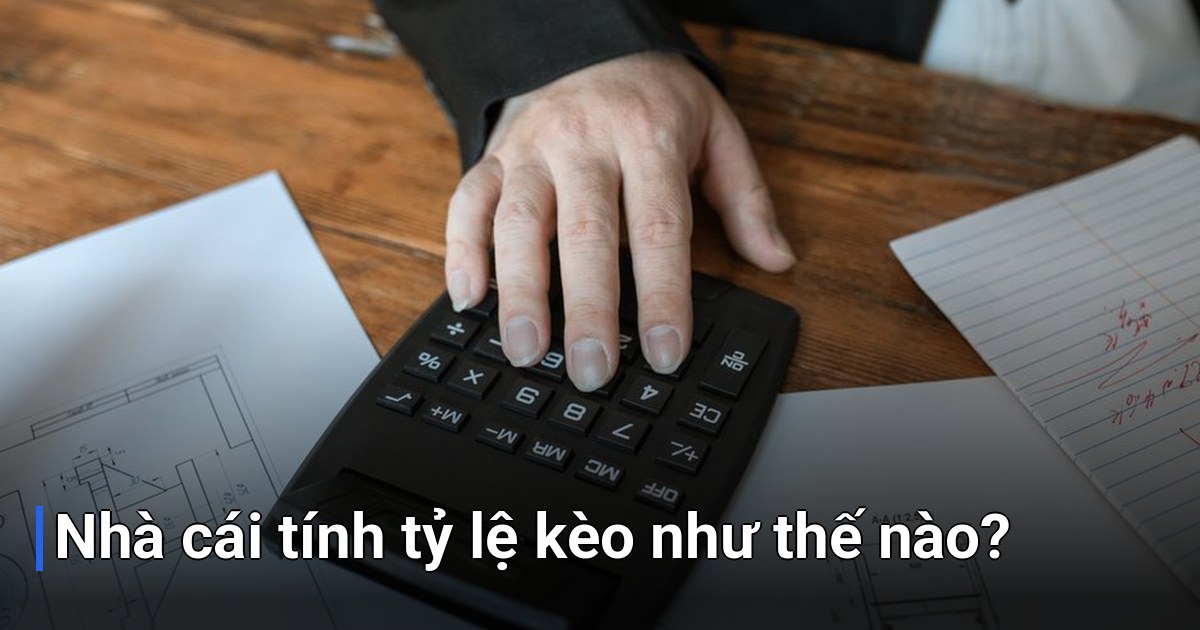 Nhà cái tính tỷ lệ kèo như thế nào?